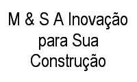 Logo M & S A Inovação para Sua Construção em Vila Maria Luiza