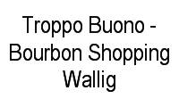Logo Troppo Buono - Bourbon Shopping Wallig em Cristo Redentor